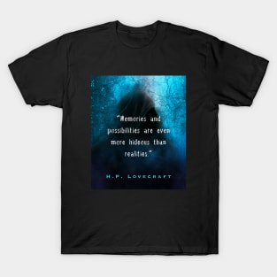 H. P. Lovecraft quote (from Herbert West: Re-Animator): “Memories and possibilities are ever more hideous than realities.” T-Shirt